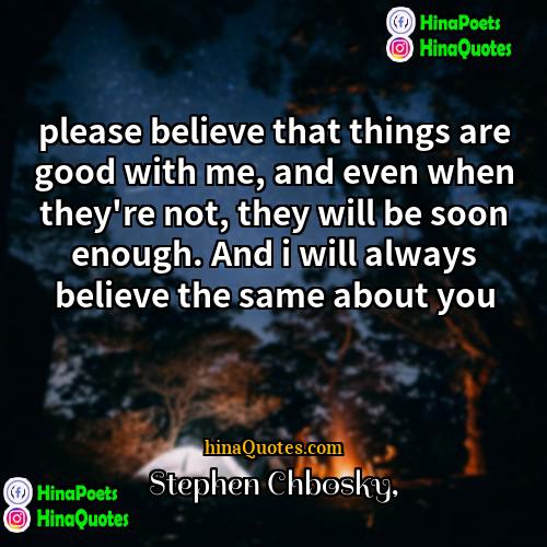 Stephen Chbosky Quotes | please believe that things are good with